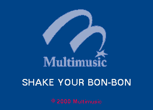 . 8
M ultmlusnc

SHAKE YOUR BON-BON