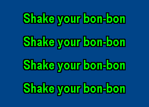 Shake your bon-bon
Shake your bon-bon
Shake your bon-bon

Shake your bon-bon
