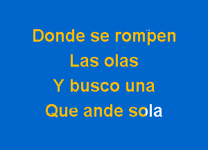 Donde se rompen
Las olas

Y busco una
Que ande sola