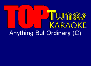 Twmcw
KARAOKE
Anything But Ordinary (C)