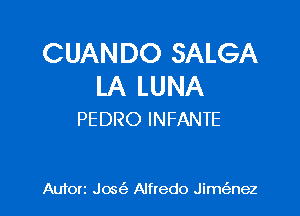 CUANDO SALGA
LA LUNA

PEDRO INFANTE

Aufon Jos Alfredo Jim(5,nez