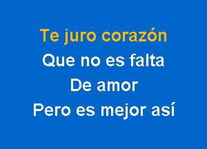 Te juro corazc'm
Que no es falta

De amor
Pero es mejor asi