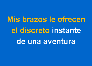 Mis brazos le ofrecen
el discreto instante

de una aventura