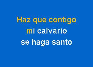 Haz que contigo
mi calvario

se haga santo