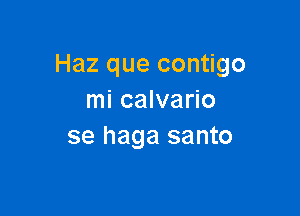 Haz que contigo
mi calvario

se haga santo
