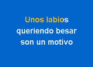 Unos Iabios
queriendo besar

son un motivo