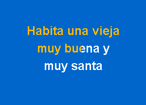 Habita una vieja
muy buena y

muy santa