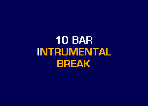 10 BAR
INTRUNENTAL

BREAK