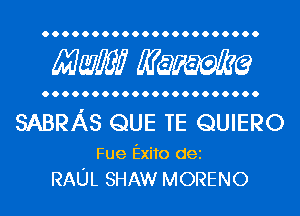 Maw? Manama

SABRAS QUE TE QUIERO

Fue Exito dei
RAUL SHAW MORENO