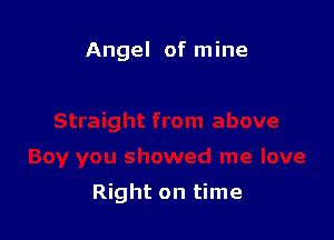 Angel of mine

Right on time