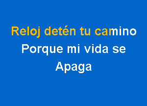Reloj detc5.n tu camino
Porque mi Vida se

Apaga