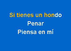 Si tienes un hondo
Penar

Piensa en mi
