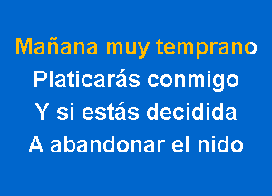 Mariana muy temprano
Platicaras conmigo

Y si estas decidida
A abandonar el nido