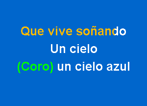 Que vive sofiando
Un cielo

(Coro) un cielo azul