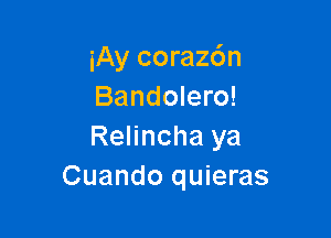 iAy coraz6n
Bandolero!

Relincha ya
Cuando quieras