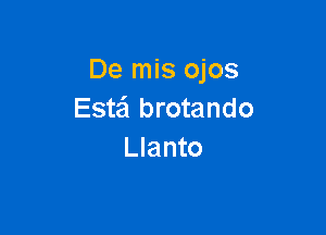 De mis ojos
Este'l brotando

Llanto