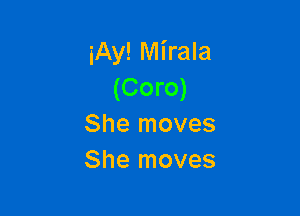 iAy! Mirala
(Coro)

She moves
She moves