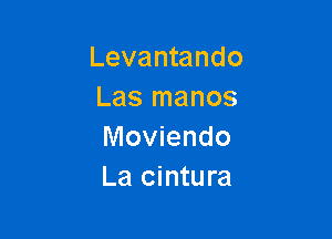 Levantando
Las manos

Moviendo
La cintura