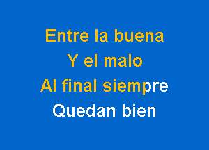 Entre la buena
Y el malo

AI final siempre
Quedan bien