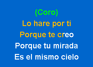 (Coro)
Lo hare por ti

Porque te creo
Porque tu mirada
Es el mismo cielo