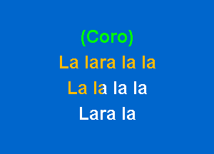 (Coro)
Lalaralala

La la la la
Lara Ia