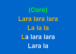 (Coro)
Laralaralara

La la la
La Iara Iara
Lara la