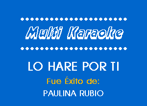 OOOOOOOOOOOOOOOOOOOOOO

Mam? MW?

OOOOOOOOOOOOOOOOOOOOOO

LO HARE POR Tl

Fue Exito dez
PAULINA RUBIO