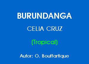 BURUNDANGA
CELIA CRUZ

(Tropical)

Autorz O. Boufforiique