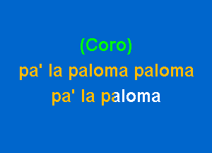 (Coro)
pdlapmomapmoma

pa' Ia paloma