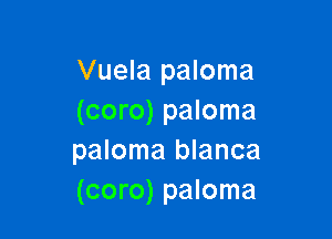 Vuela paloma
(coro) paloma

paloma blanca
(coro) paloma