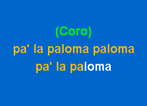 (Coro)
pdlapmomapmoma

pa' Ia paloma