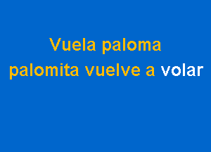 Vuela paloma
palomita vuelve a volar