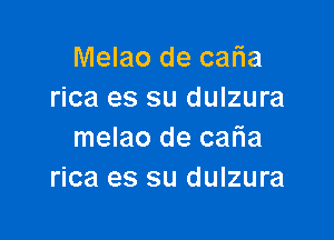 Melao de cafia
rica es su dulzura

melao de calia
rica es su dulzura