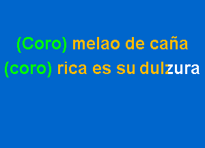 (Coro) melao de caria
(coro) rica es su dulzura