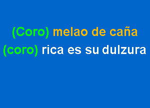 (Coro) melao de caria
(coro) rica es su dulzura