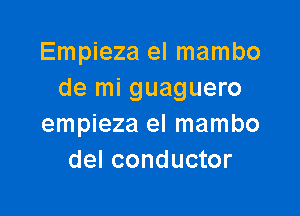 Empieza el mambo
de mi guaguero

empieza el mambo
del conductor