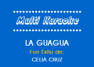 OOOOOOOOOOOOOOOOOOOOOO

MW??? MW?

OOOOOOOOOOOOOOOOOOOOOO

LA GUAGUA

Fue Exito dei
CELIA CRUZ