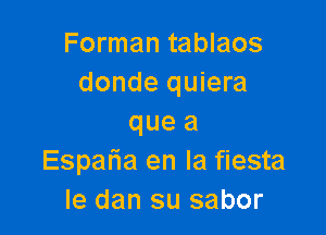 Forman tablaos
donde quiera

que a
Espafla en la fiesta
le dan su sabor