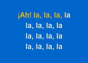 iAh! la, la, la, la
la, la, la, la

la, la, la, la
la, la, la, la