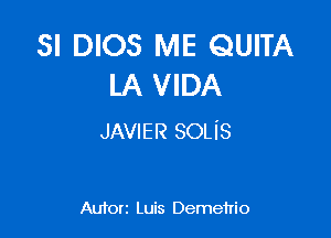 SI DIOS ME QUITA
LA VIDA

JAVIER SOLiS

Auton Luis Demehio