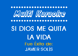 OOOOOOOOOOOOOOOOOOOOOO

MW? WQWQ

OOOOOOOOOOOOOOOOOOOOOO

SI DIOS ME QUITA

LA VIDA

Fue Exito dei
JAVIER SOLis