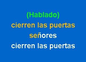 (Hablado)
cierren las puertas

seliores
cierren las puertas