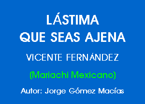 LASTIMA
QUE SEAS AJENA

VICENTE FERNANDEZ

(Mariachi Mexicono)

Auforz Jorge G6mez Macias l