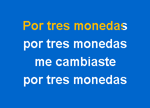 Por tres monedas
por tres monedas

me cambiaste
por tres monedas
