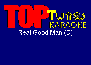 Twmcw
KARAOKE
Real Good Man (D)