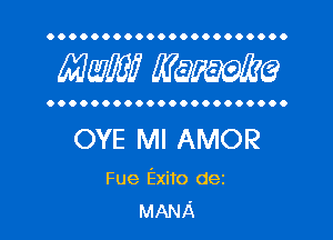 OOOOOOOOOOOOOOOOOOOOOO

Mam? MW?

OOOOOOOOOOOOOOOOOOOOOO

OYE Ml AMOR

Fue Exito dez
MANA