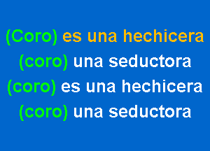 (Coro) es una hechicera
(coro) una seductora

(coro) es una hechicera
(coro) una seductora