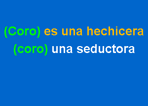 (Coro) es una hechicera
(coro) una seductora