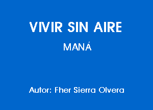 VIVIR SIN AIRE
MANA

Auforz Fhet Sieuo Olvero