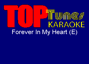 Twmcw
KARAOKE
Forever In My Heart (E)